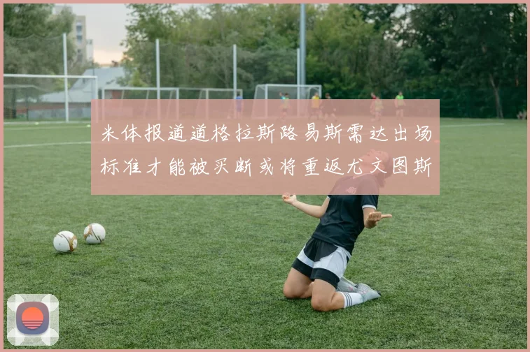 米体报道道格拉斯路易斯需达出场标准才能被买断或将重返尤文图斯