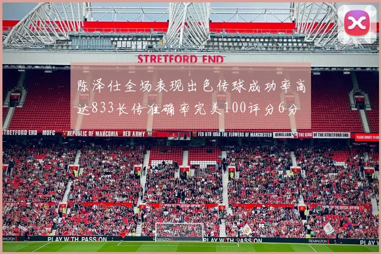 陈泽仕全场表现出色传球成功率高达833长传准确率完美100评分6分